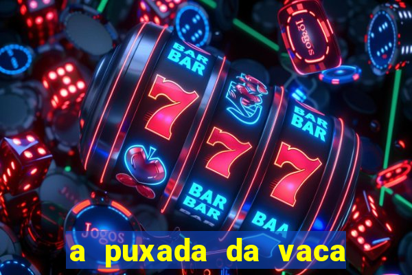 a puxada da vaca do jogo do bicho